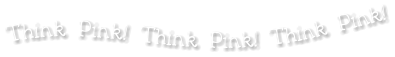 Think Pink! Think Pink! Think Pink!